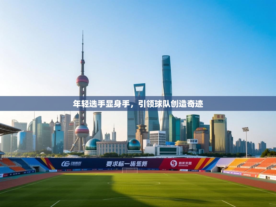 年轻选手显身手，引领球队创造奇迹