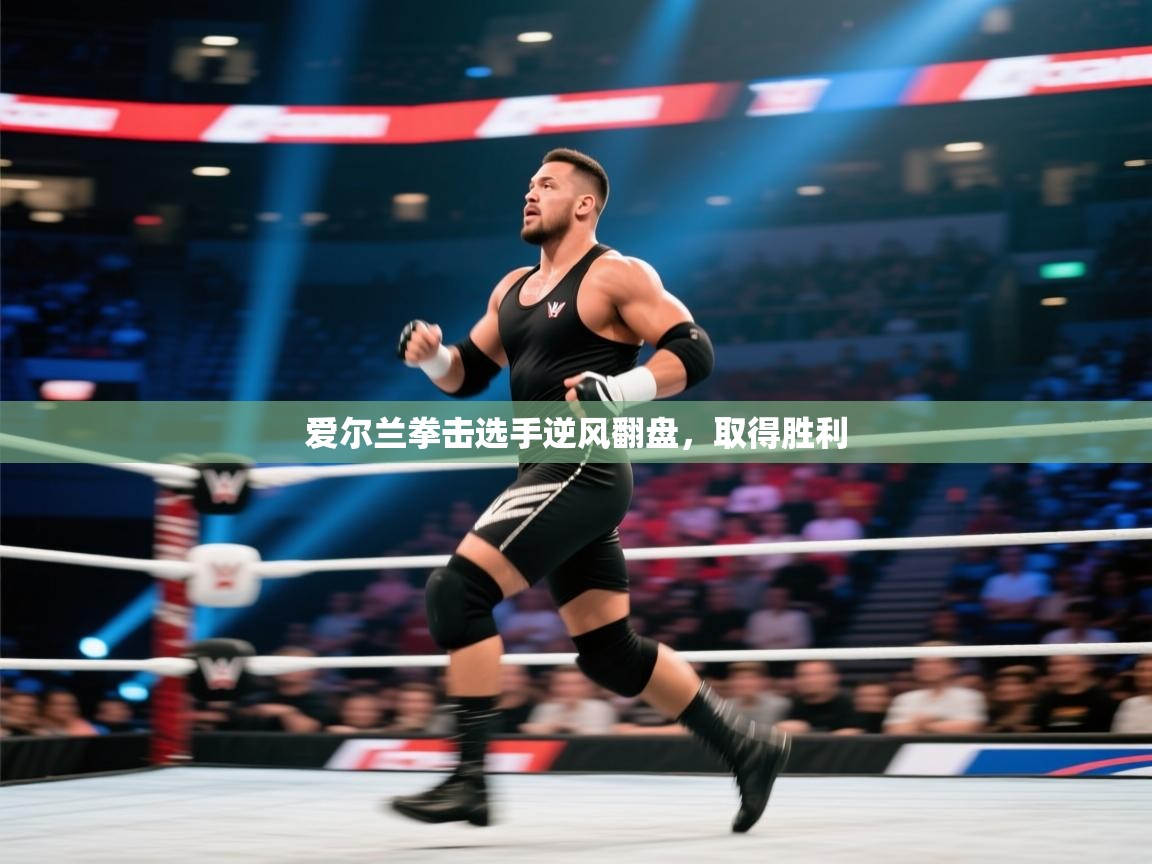 爱尔兰拳击选手逆风翻盘，取得胜利