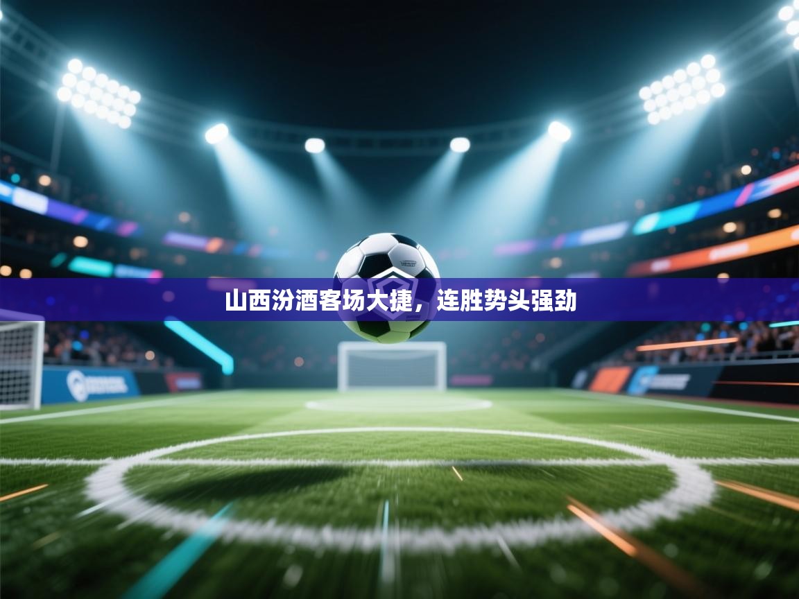 山西汾酒客场大捷，连胜势头强劲